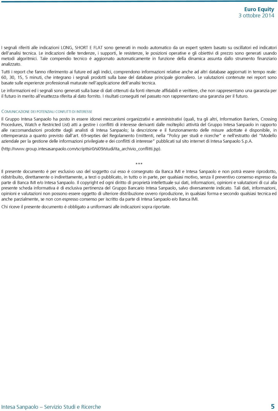 Tale compendio tecnico è aggiornato automaticamente in funzione della dinamica assunta dallo strumento finanziario analizzato.