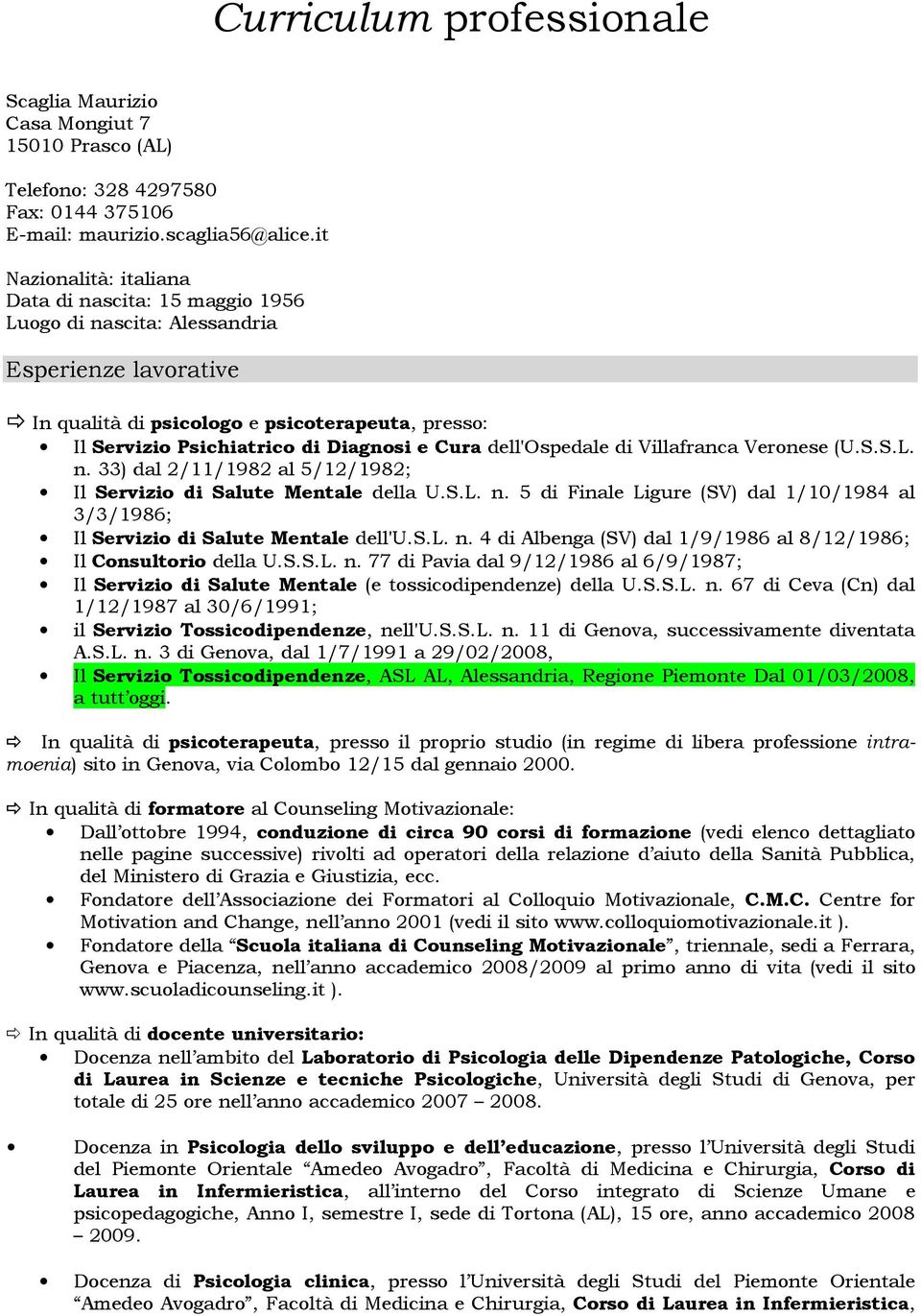 Cura dell'ospedale di Villafranca Veronese (U.S.S.L. n. 33) dal 2/11/1982 al 5/12/1982; Il Servizio di Salute Mentale della U.S.L. n. 5 di Finale Ligure (SV) dal 1/10/1984 al 3/3/1986; Il Servizio di Salute Mentale dell'u.