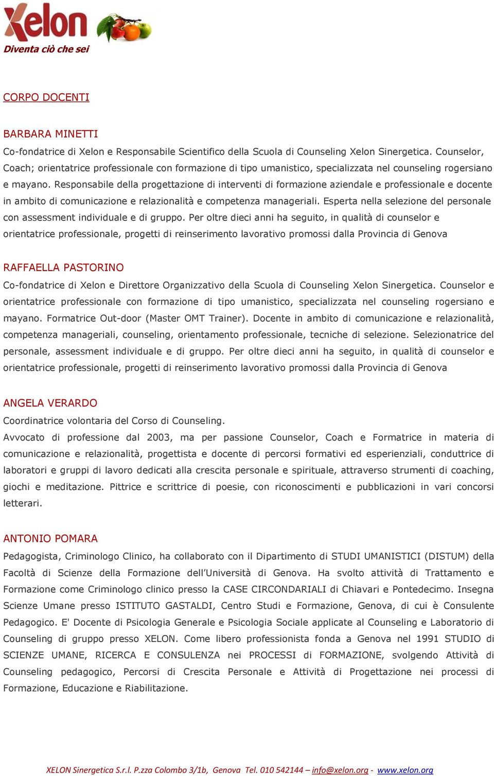 Responsabile della progettazione di interventi di formazione aziendale e professionale e docente in ambito di comunicazione e relazionalità e competenza manageriali.