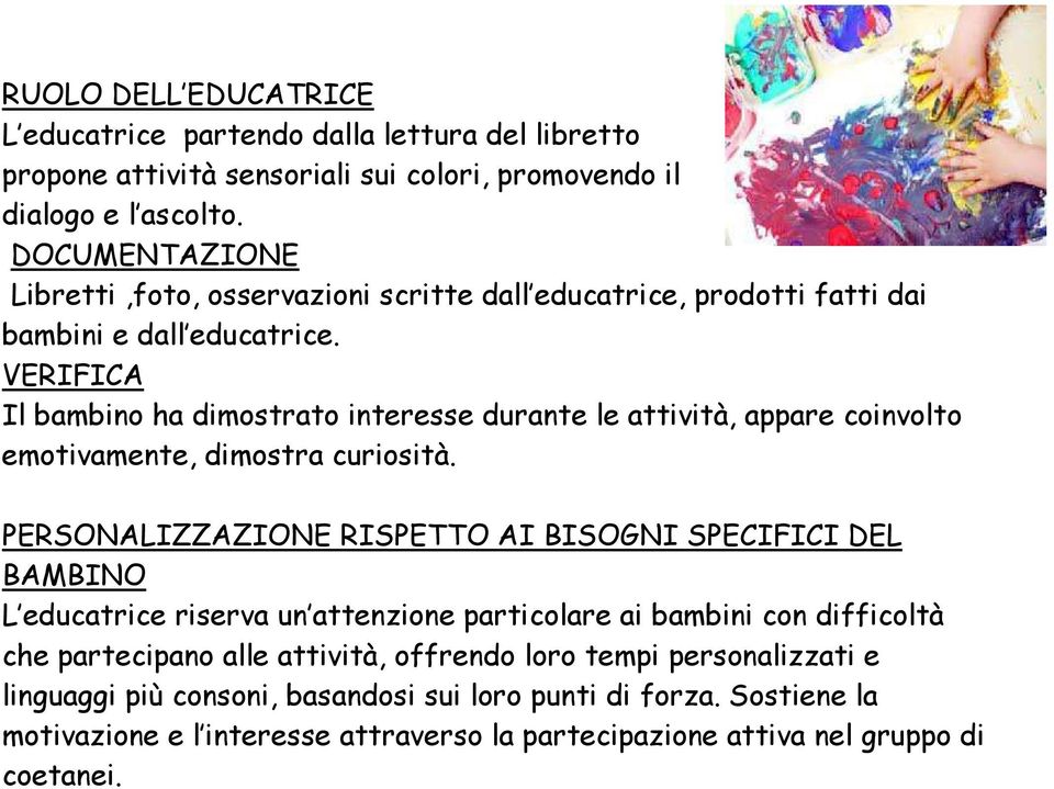 VERIFICA Il bambino ha dimostrato interesse durante le attività, appare coinvolto emotivamente, dimostra curiosità.