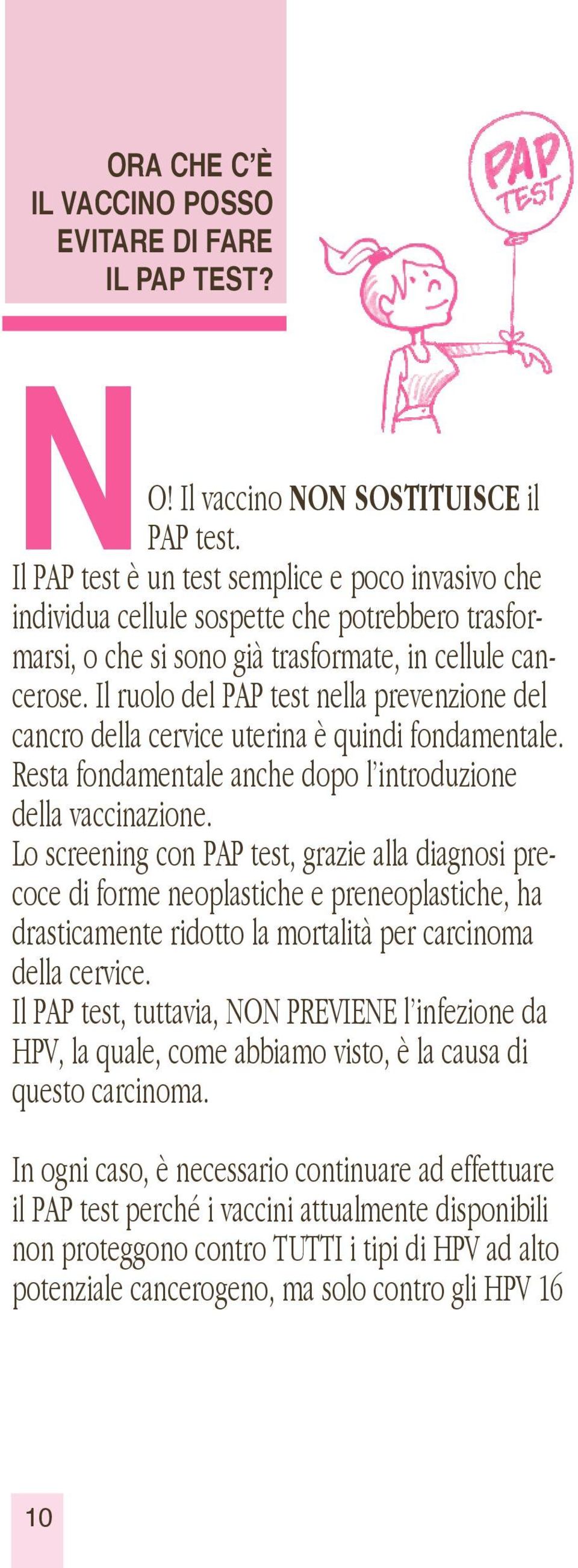 Il ruolo del PAP test nella prevenzione del cancro della cervice uterina è quindi fondamentale. Resta fondamentale anche dopo l introduzione della vaccinazione.