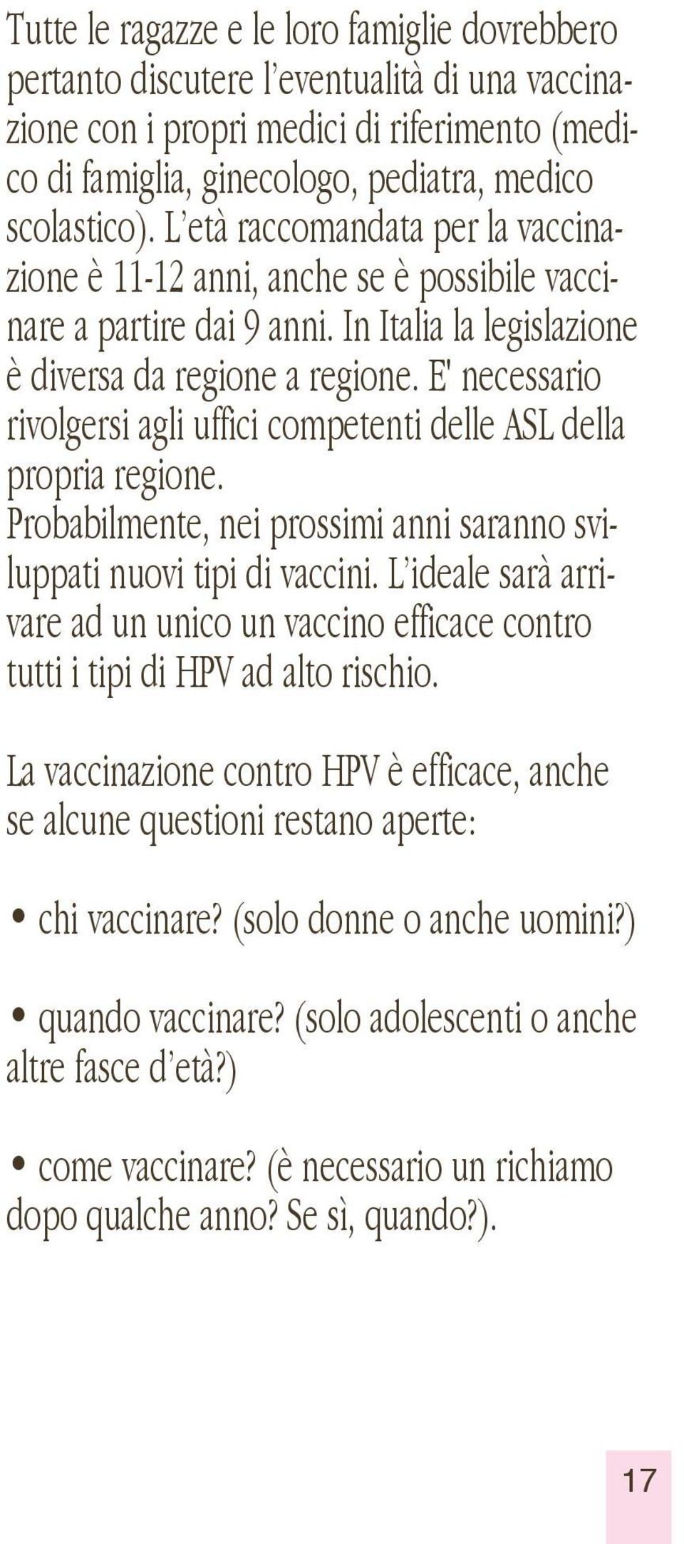 E' necessario rivolgersi agli uffici competenti delle ASL della propria regione. Probabilmente, nei prossimi anni saranno sviluppati nuovi tipi di vaccini.