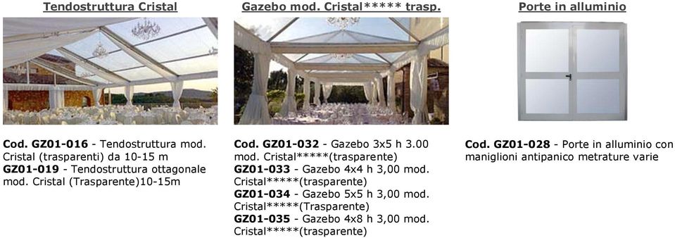 00 mod. Cristal*****(trasparente) GZ01-033 - Gazebo 4x4 h 3,00 mod. Cristal*****(trasparente) GZ01-034 - Gazebo 5x5 h 3,00 mod.