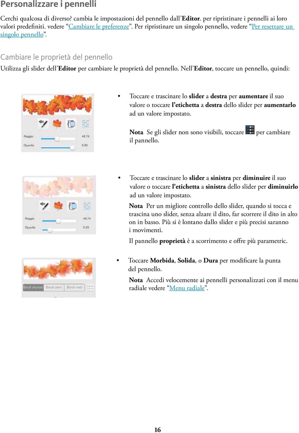 Nell Editor, toccare un pennello, quindi: Toccare e trascinare lo slider a destra per aumentare il suo valore o toccare l etichetta a destra dello slider per aumentarlo ad un valore impostato.