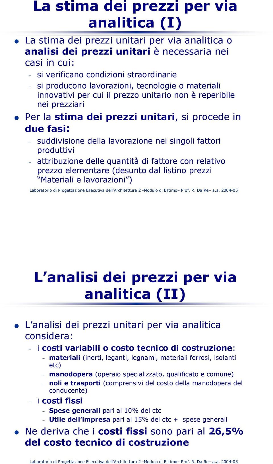 singoli fattori produttivi attribuzione delle quantità di fattore con relativo prezzo elementare (desunto dal listino prezzi Materiali e lavorazioni ) L analisi dei prezzi per via analitica (II) L