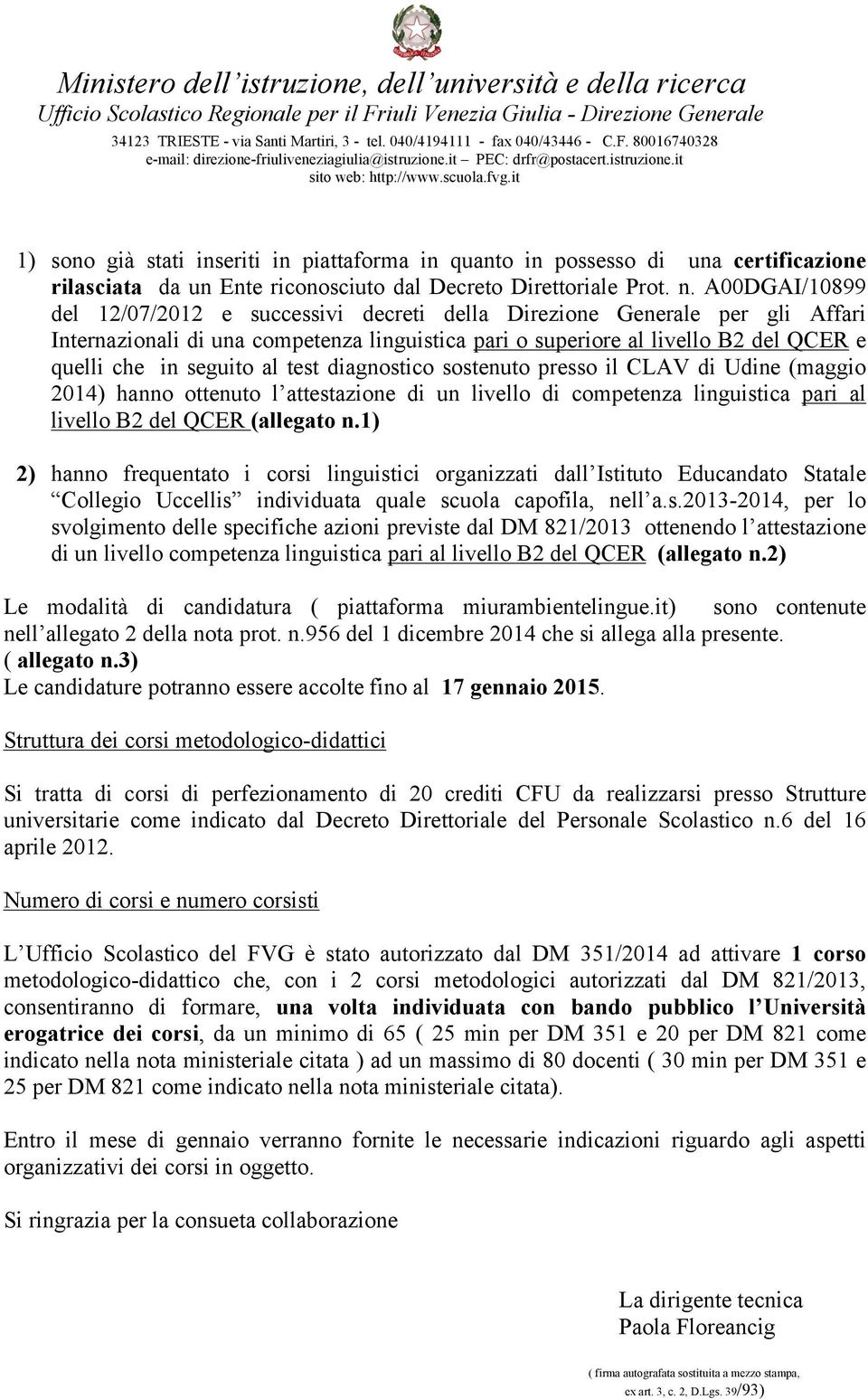 al test diagnostico sostenuto presso il CLAV di Udine (maggio 2014) hanno ottenuto l attestazione di un livello di competenza linguistica pari al livello B2 del QCER (allegato n.