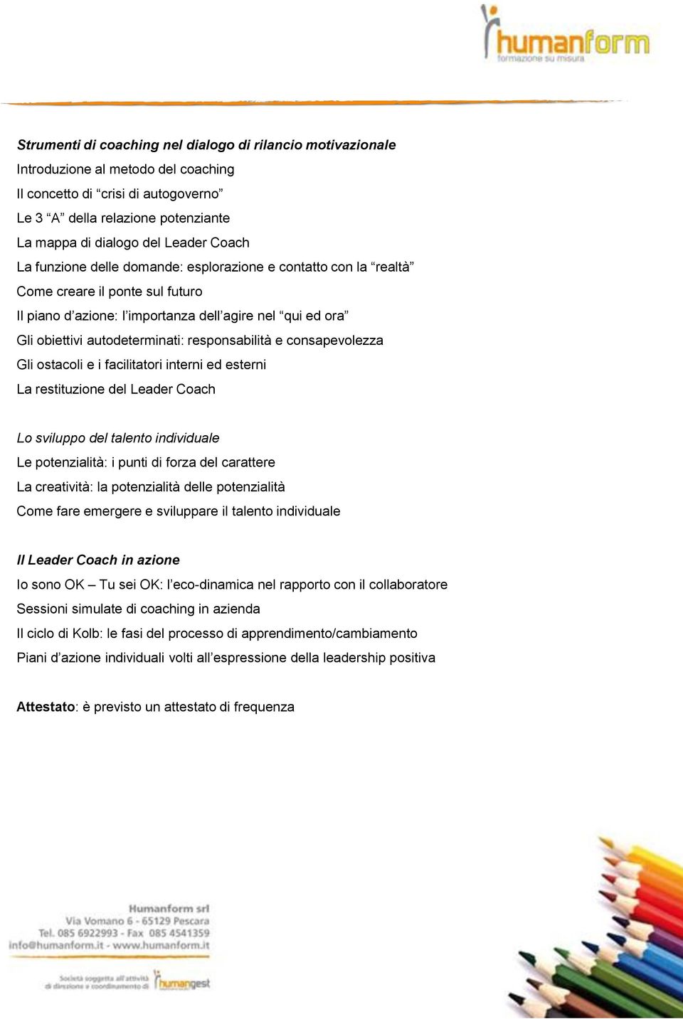 responsabilità e consapevolezza Gli ostacoli e i facilitatori interni ed esterni La restituzione del Leader Coach Lo sviluppo del talento individuale Le potenzialità: i punti di forza del carattere