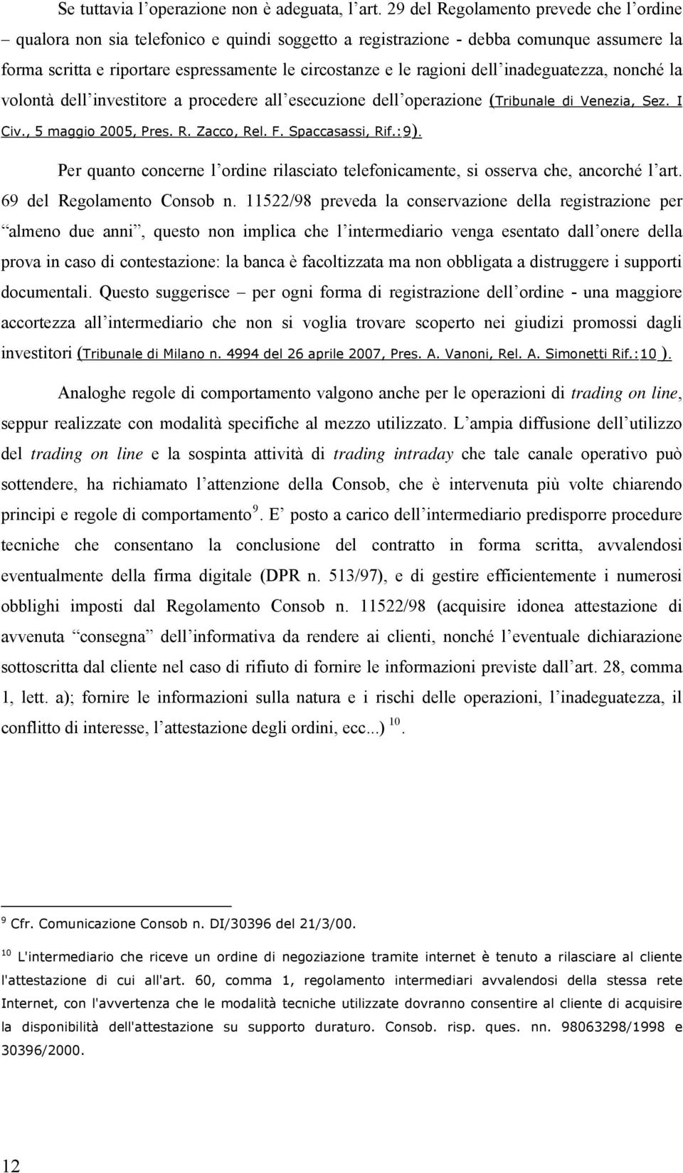 dell inadeguatezza, nonché la volontà dell investitore a procedere all esecuzione dell operazione (Tribunale di Venezia, Sez. I Civ., 5 maggio 2005, Pres. R. Zacco, Rel. F. Spaccasassi, Rif.:9).