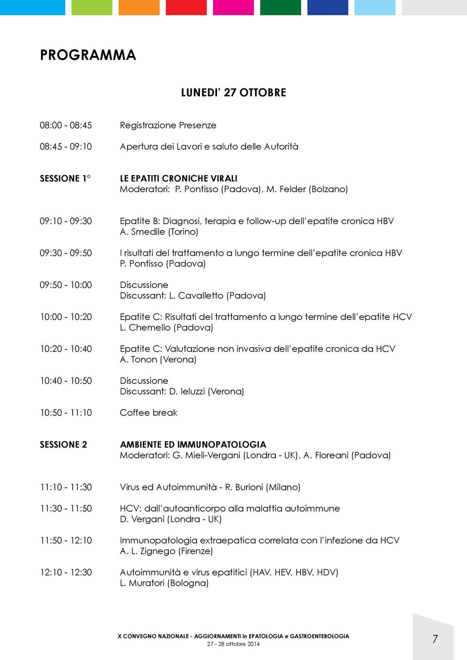 Pontisso (Padova) 09:50-10:00 Discussione Discussant: L. Cavalletto (Padova) 10:00-10:20 Epatite C: Risultati del trattamento a lungo termine dell epatite HCV L.