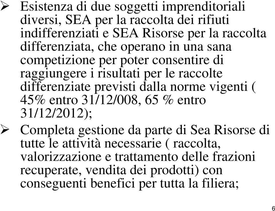 previsti dalla norme vigenti ( 45% entro 31/12/008, 65 % entro 31/12/2012); Completa gestione da parte di Sea Risorse di tutte le