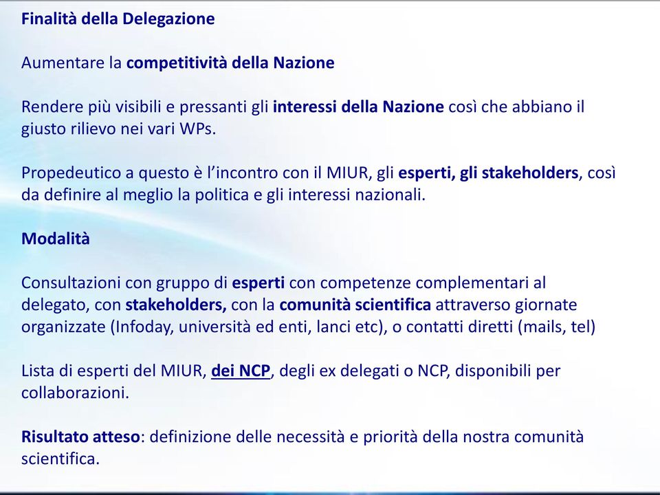 Modalità Consultazioni con gruppo di esperti con competenze complementari al delegato, con stakeholders, con la comunità scientifica attraverso giornate organizzate (Infoday, università