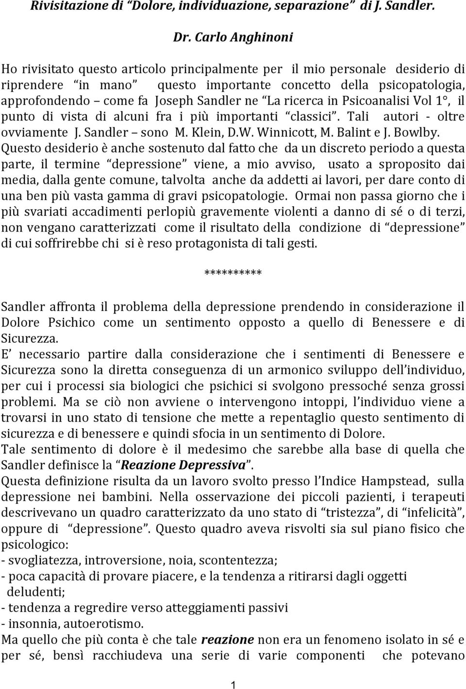 ne La ricerca in Psicoanalisi Vol 1, il punto di vista di alcuni fra i più importanti classici. Tali autori - oltre ovviamente J. Sandler sono M. Klein, D.W. Winnicott, M. Balint e J. Bowlby.