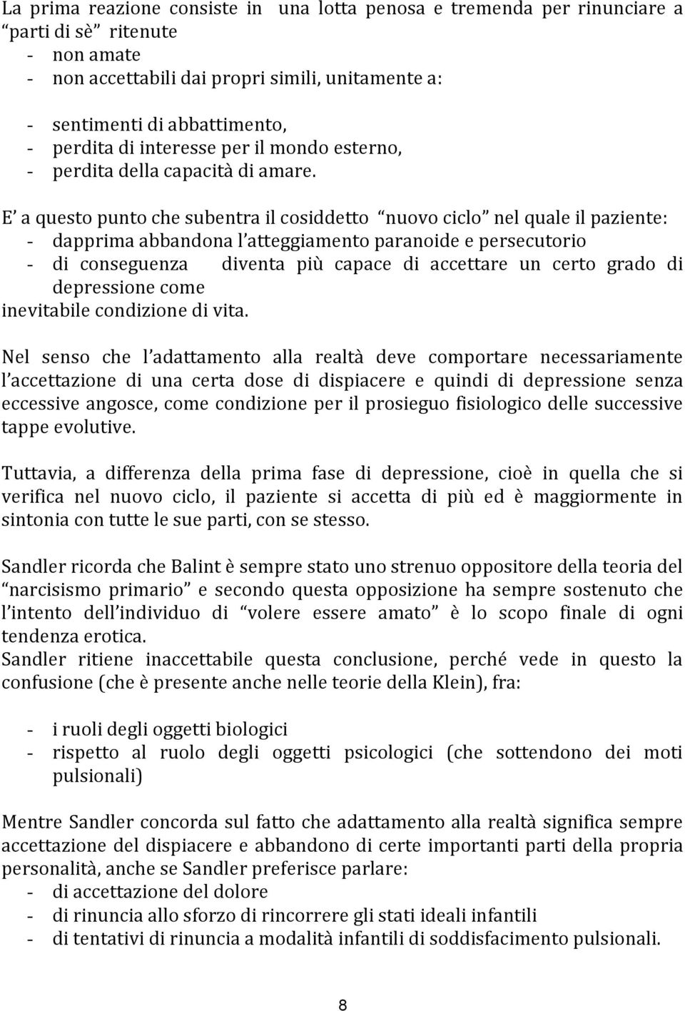 E a questo punto che subentra il cosiddetto nuovo ciclo nel quale il paziente: - dapprima abbandona l atteggiamento paranoide e persecutorio - di conseguenza diventa più capace di accettare un certo