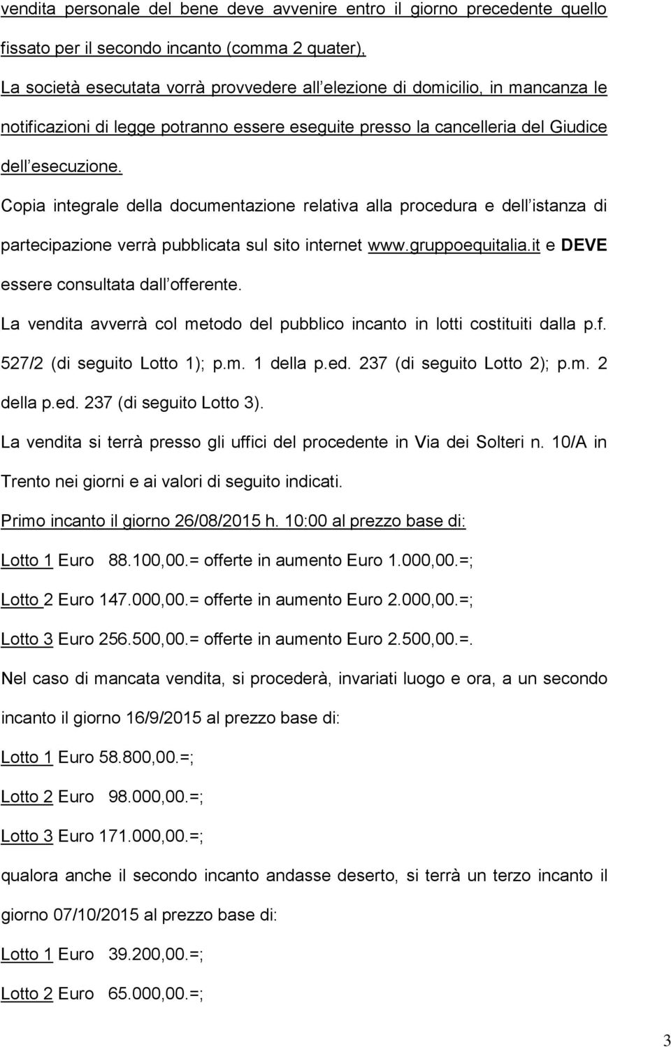 Copia integrale della documentazione relativa alla procedura e dell istanza di partecipazione verrà pubblicata sul sito internet www.gruppoequitalia.it e DEVE essere consultata dall offerente.