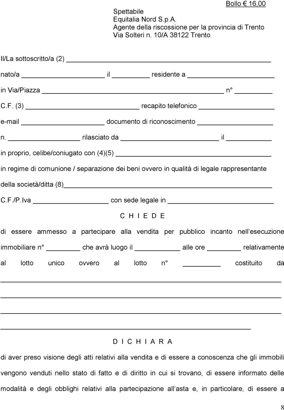 rilasciato da il in proprio, celibe/coniugato con (4)(5) in regime di comunione / separazione dei beni ovvero in qualità di legale rappresentante della società/ditta (8) C.F./P.