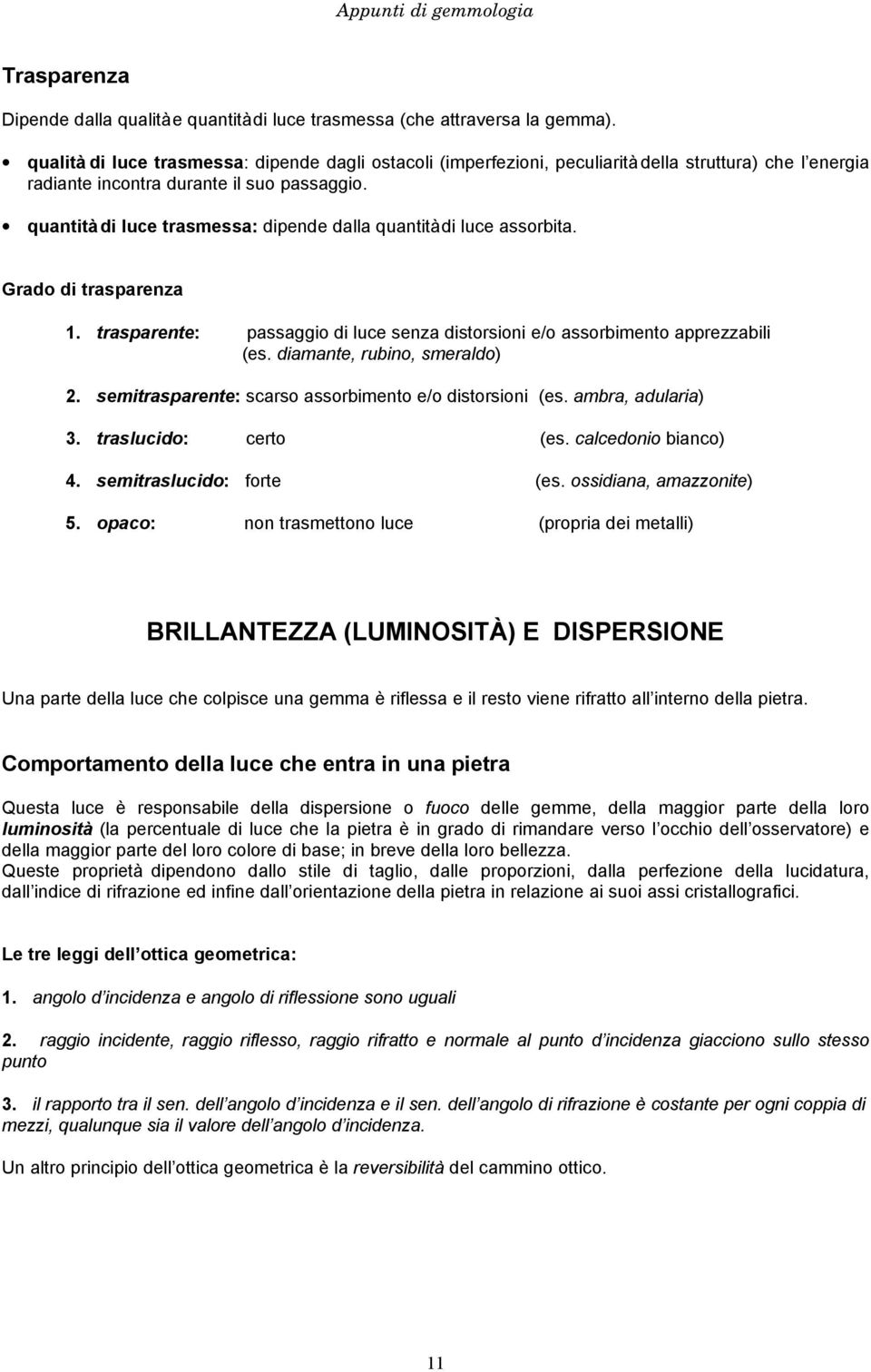 quantità di luce trasmessa: dipende dalla quantità di luce assorbita. Grado di trasparenza 1. trasparente: passaggio di luce senza distorsioni e/o assorbimento apprezzabili (es.