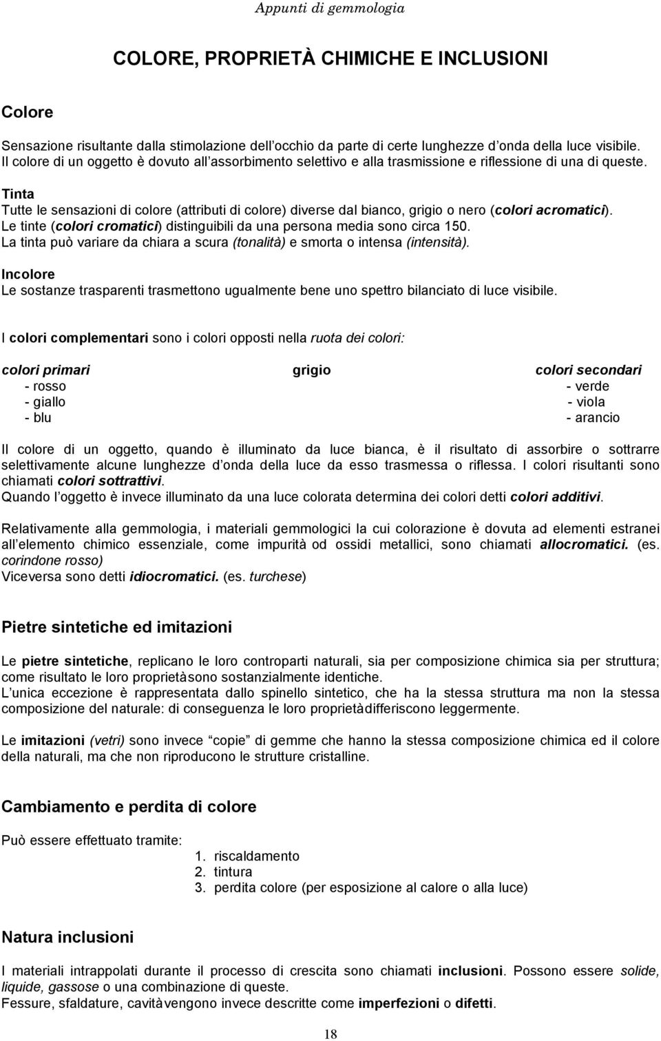 Tinta Tutte le sensazioni di colore (attributi di colore) diverse dal bianco, grigio o nero (colori acromatici). Le tinte (colori cromatici) distinguibili da una persona media sono circa 150.