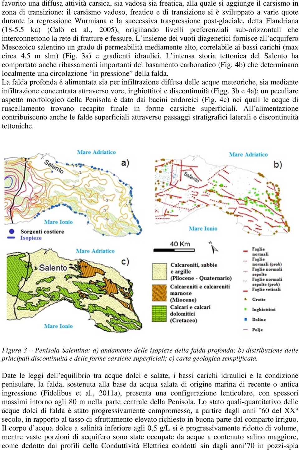 , 2005), originando livelli preferenziali sub-orizzontali che interconnettono la rete di fratture e fessure.