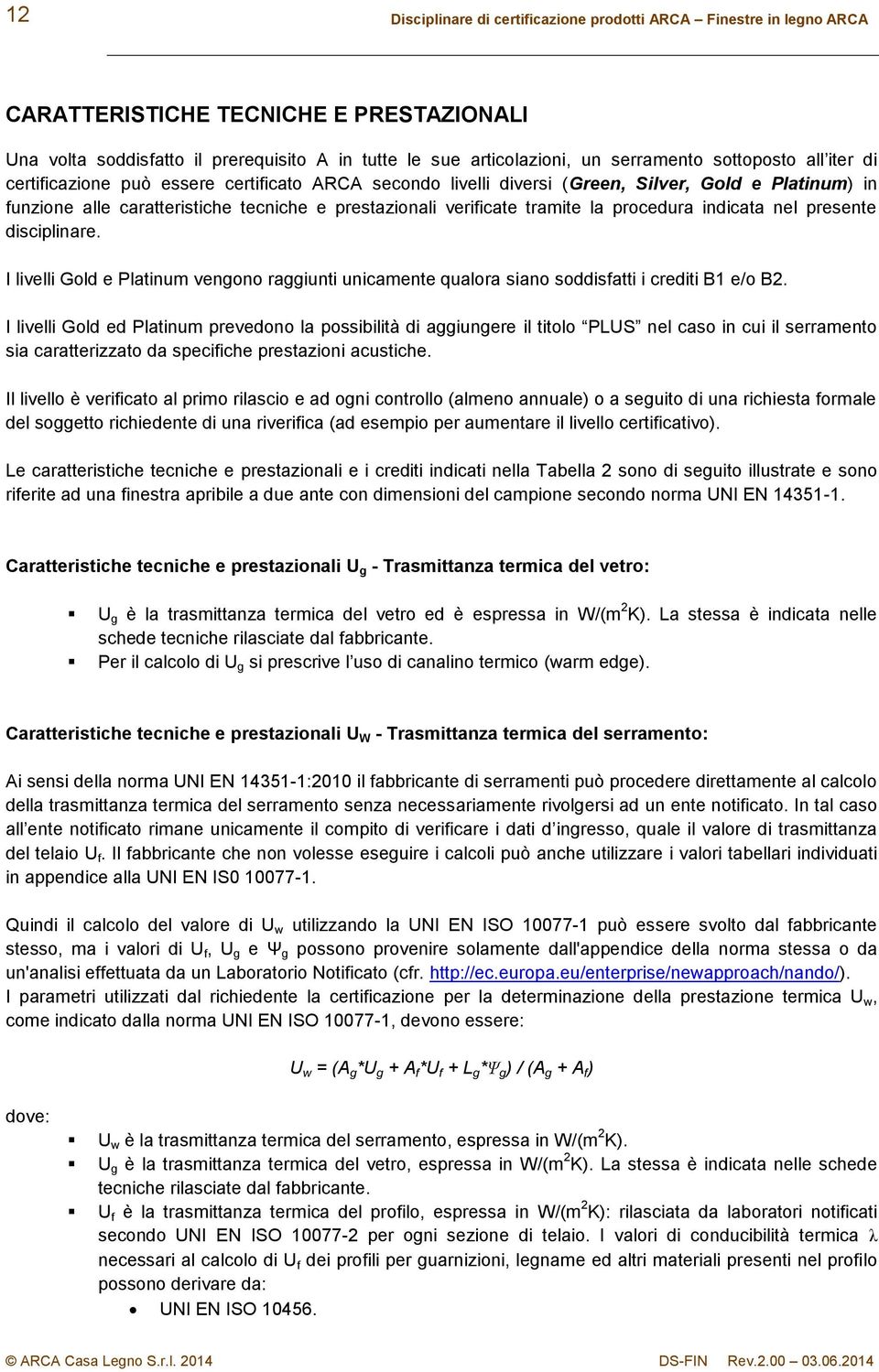 la procedura indicata nel presente disciplinare. I livelli Gold e Platinum vengono raggiunti unicamente qualora siano soddisfatti i crediti B1 e/o B2.