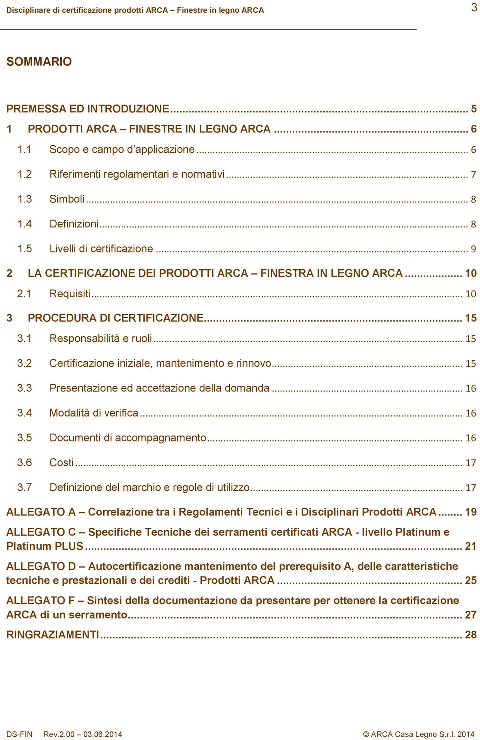 .. 15 3.1 Responsabilità e ruoli... 15 3.2 Certificazione iniziale, mantenimento e rinnovo... 15 3.3 Presentazione ed accettazione della domanda... 16 3.4 Modalità di verifica... 16 3.5 Documenti di accompagnamento.