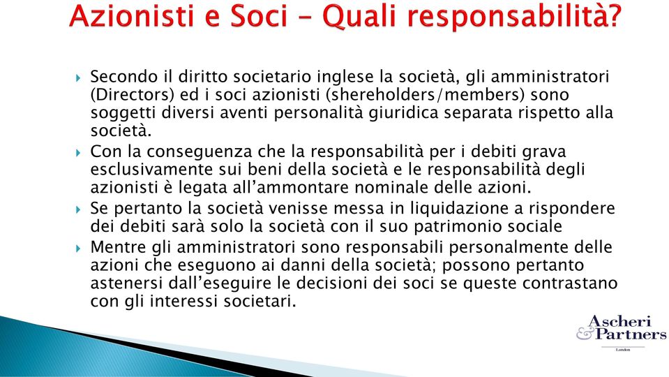 Con la conseguenza che la responsabilità per i debiti grava esclusivamente sui beni della società e le responsabilità degli azionisti è legata all ammontare nominale delle azioni.