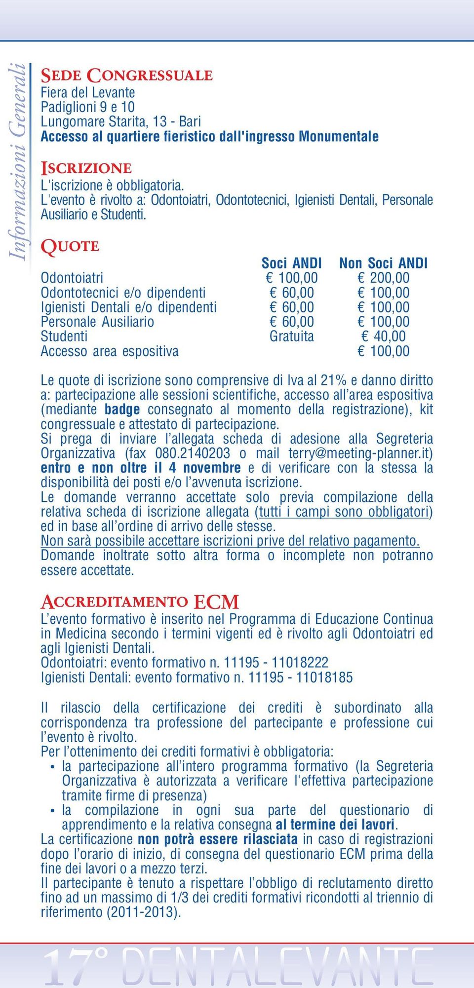 Quote Soci ANDI Non Soci ANDI Odontoiatri 100,00 200,00 Odontotecnici e/o dipendenti 60,00 100,00 Igienisti Dentali e/o dipendenti 60,00 100,00 Personale Ausiliario 60,00 100,00 Studenti Gratuita