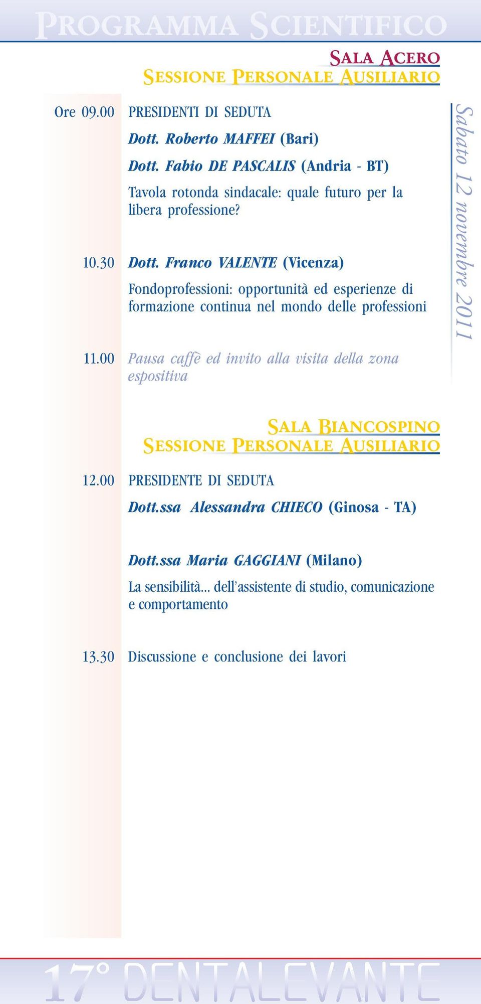 Franco VALENTE (Vicenza) Fondoprofessioni: opportunità ed esperienze di formazione continua nel mondo delle professioni Sabato 12 novembre 2011 11.
