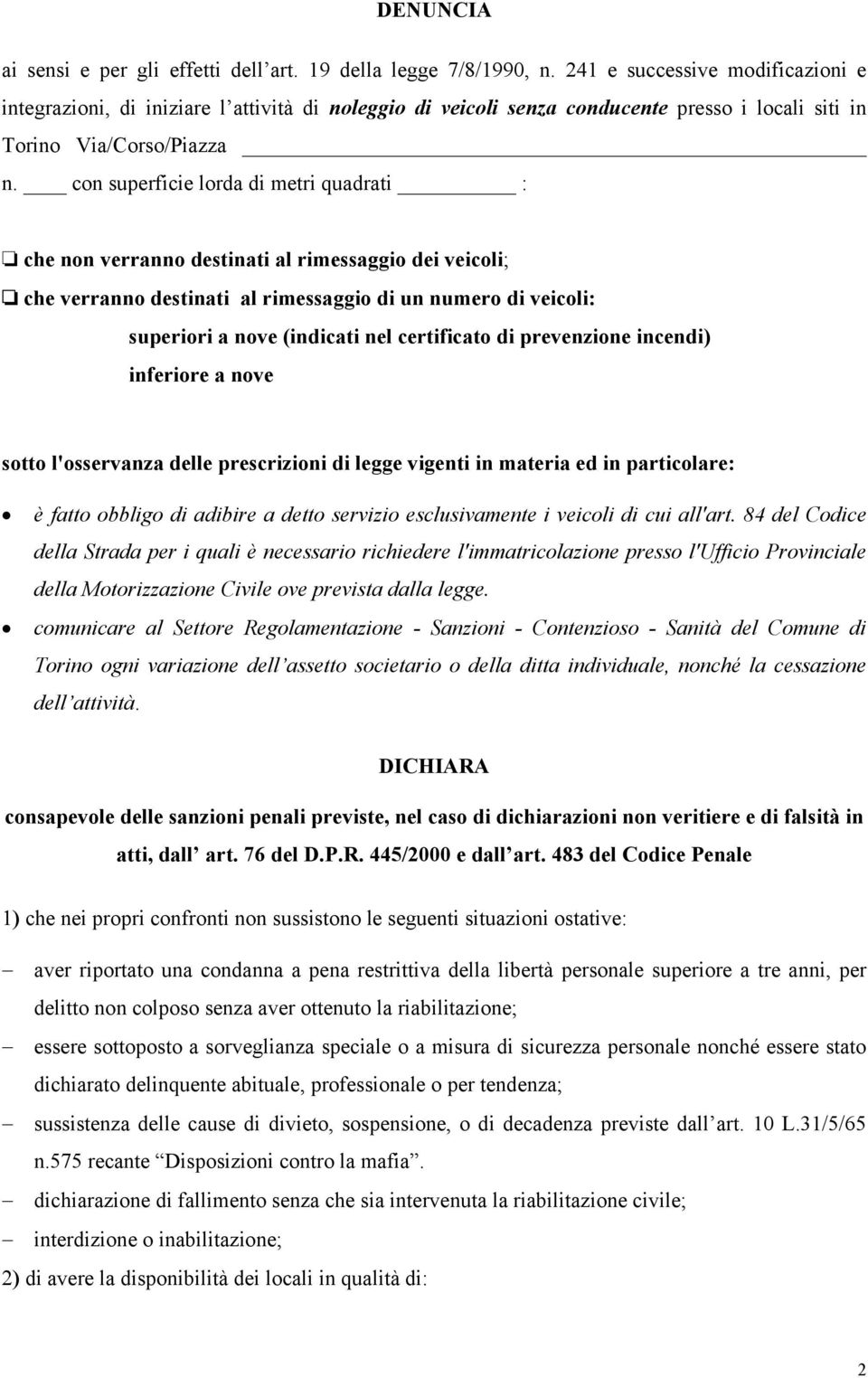 con superficie lorda di metri quadrati : che non verranno destinati al rimessaggio dei veicoli; che verranno destinati al rimessaggio di un numero di veicoli: superiori a nove (indicati nel