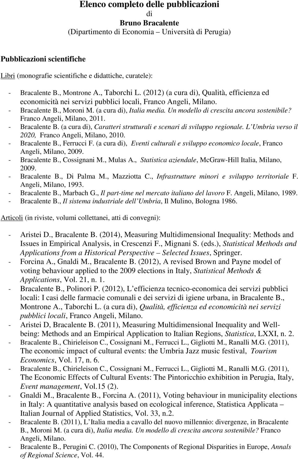 Un modello di crescita ancora sostenibile? Franco Angeli, Milano, 2011. - Bracalente B. (a cura di), Caratteri strutturali e scenari di sviluppo regionale.