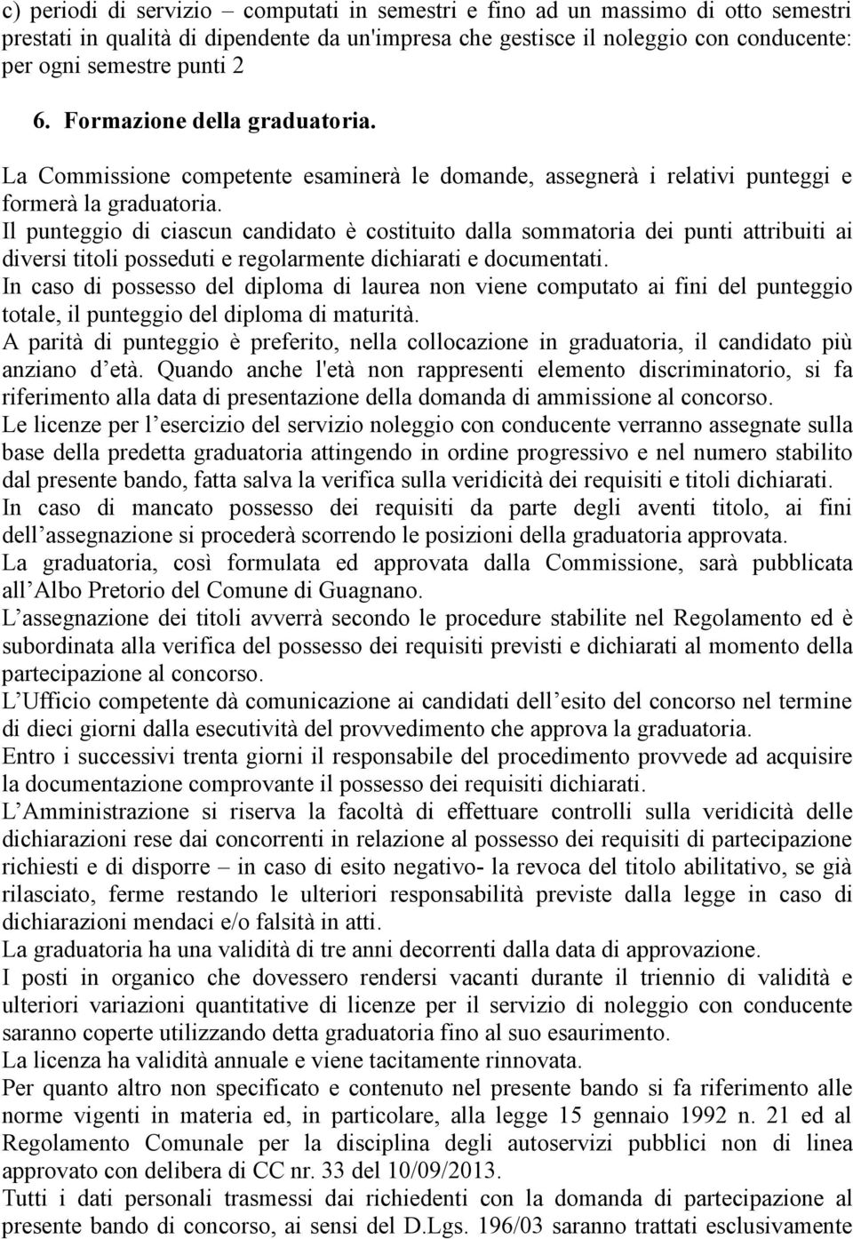 Il punteggio di ciascun candidato è costituito dalla sommatoria dei punti attribuiti ai diversi titoli posseduti e regolarmente dichiarati e documentati.