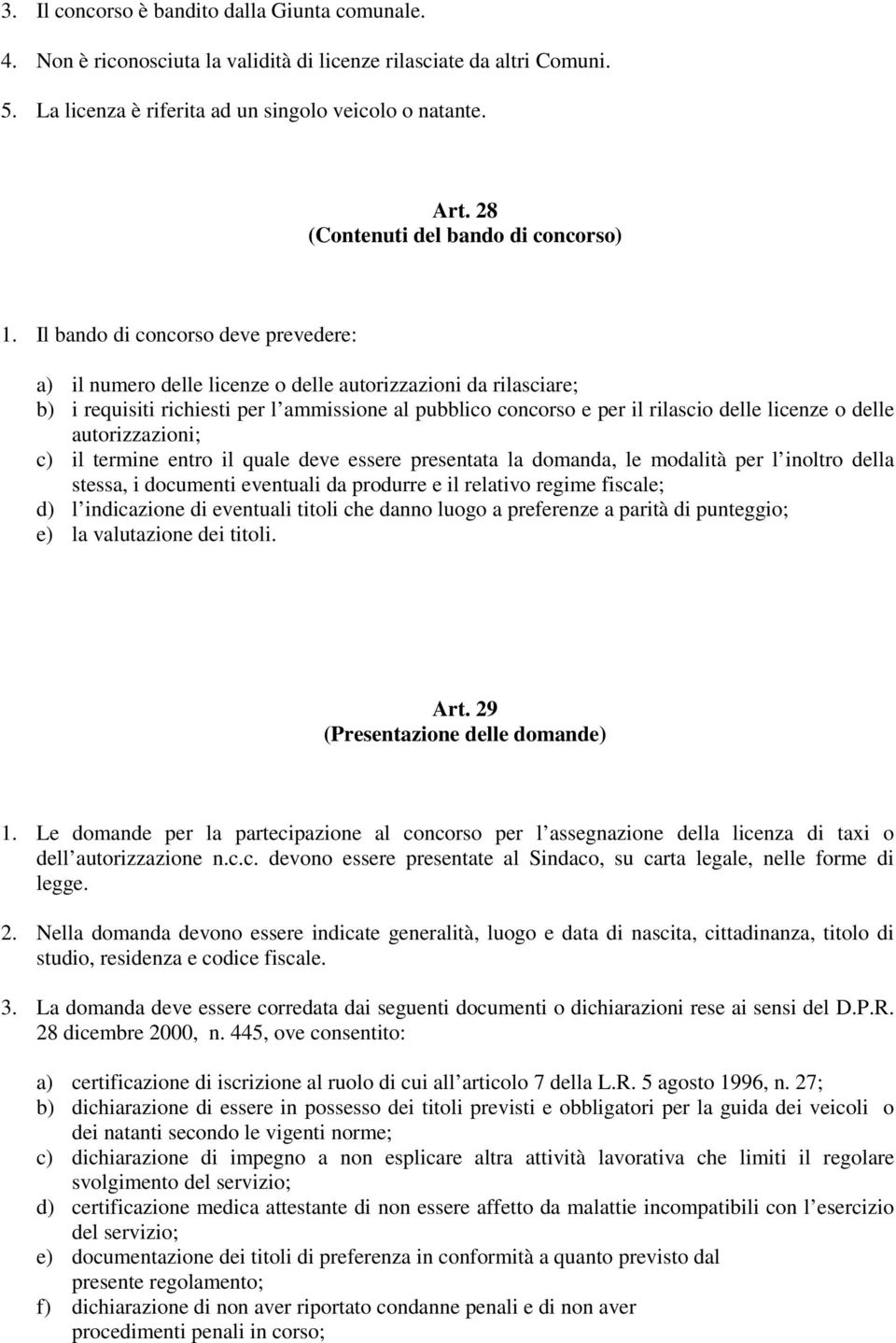 Il bando di concorso deve prevedere: a) il numero delle licenze o delle autorizzazioni da rilasciare; b) i requisiti richiesti per l ammissione al pubblico concorso e per il rilascio delle licenze o