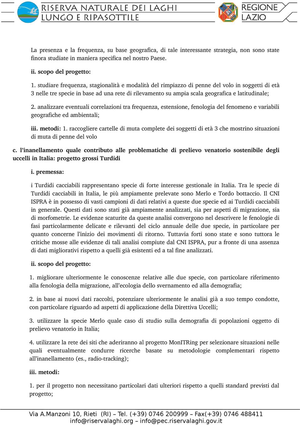 analizzare eventuali correlazioni tra frequenza, estensione, fenologia del fenomeno e variabili geografiche ed ambientali; iii. metodi: 1.