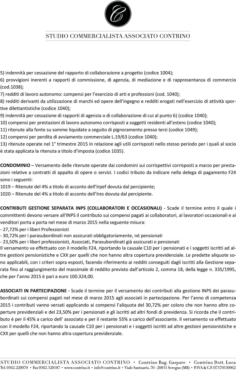 1040); 8) redditi derivanti da utilizzazione di marchi ed opere dell ingegno e redditi erogati nell esercizio di attività sportive dilettantistiche (codice 1040); 9) indennità per cessazione di