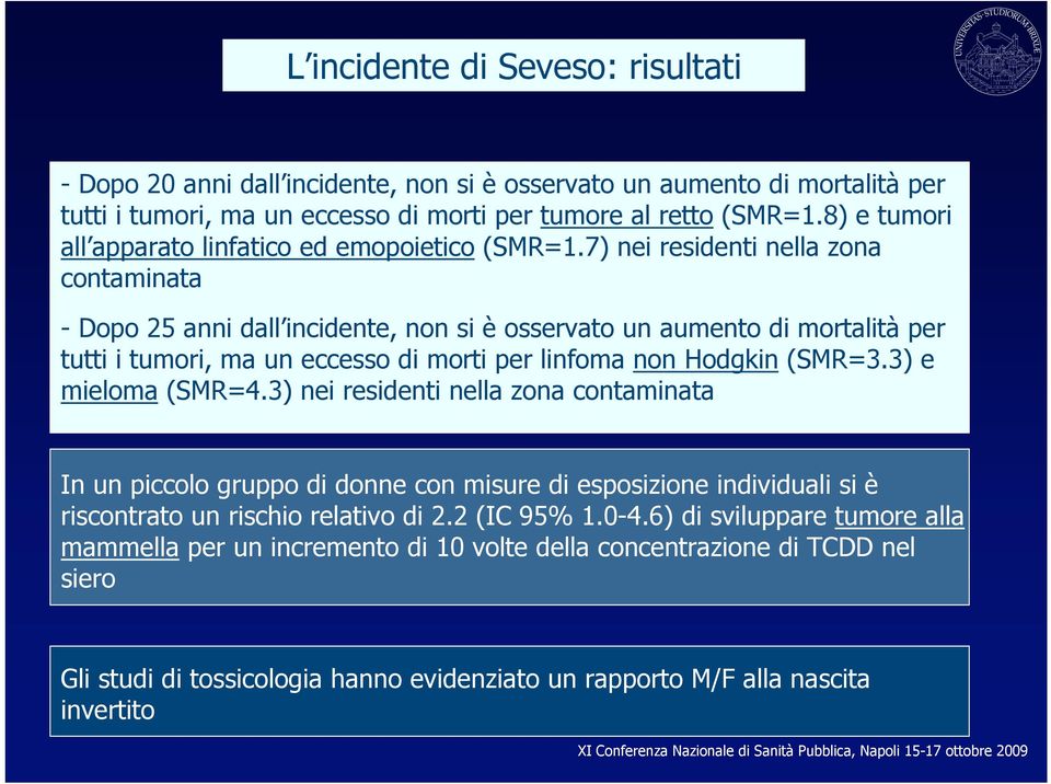 7) nei residenti nella zona contaminata - Dopo 25 anni dall incidente, non si è osservato un aumento di mortalità per tutti i tumori, ma un eccesso di morti per linfoma non Hodgkin (SMR=3.