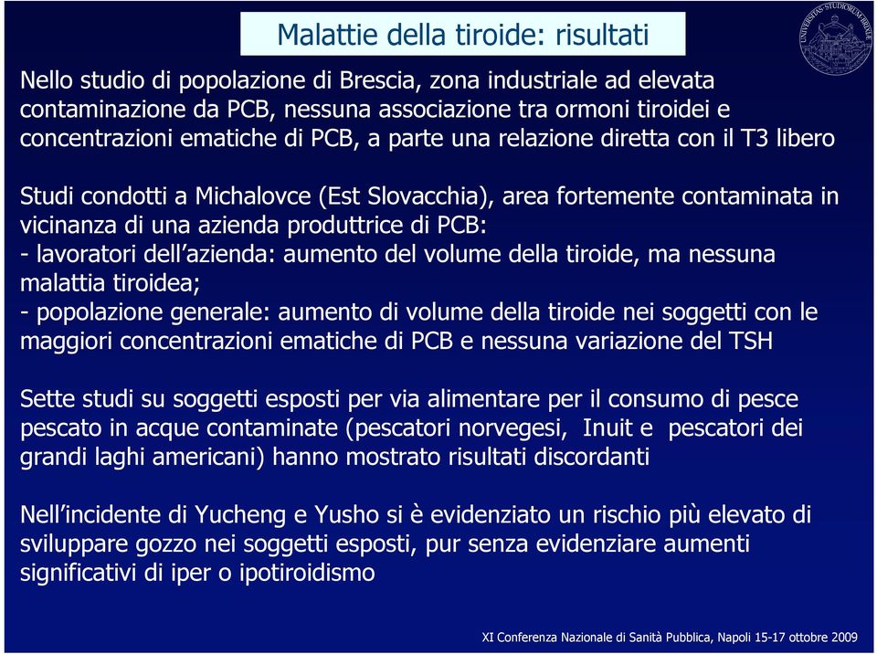 aumento del volume della tiroide, ma nessuna malattia tiroidea; - popolazione generale: aumento di volume della tiroide nei soggetti con le maggiori concentrazioni ematiche di PCB e nessuna