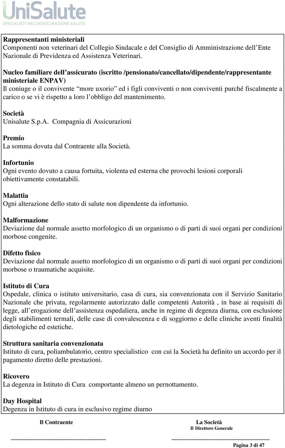 fiscalmente a carico o se vi è rispetto a loro l obbligo del mantenimento. Società Unisalute S.p.A. Compagnia di Assicurazioni Premio La somma dovuta dal Contraente alla Società.