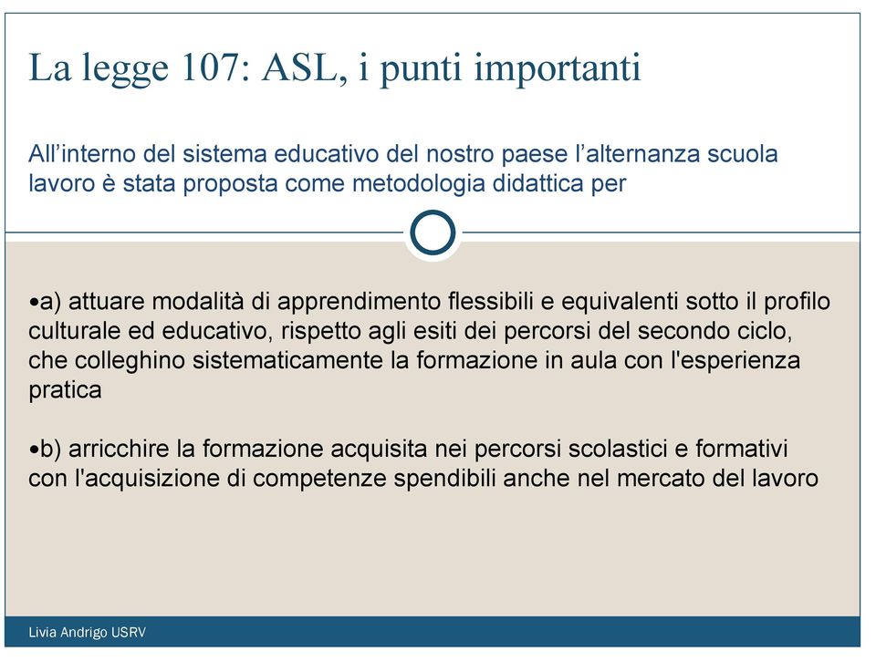 rispetto agli esiti dei percorsi del secondo ciclo, che colleghino sistematicamente la formazione in aula con l'esperienza pratica b)