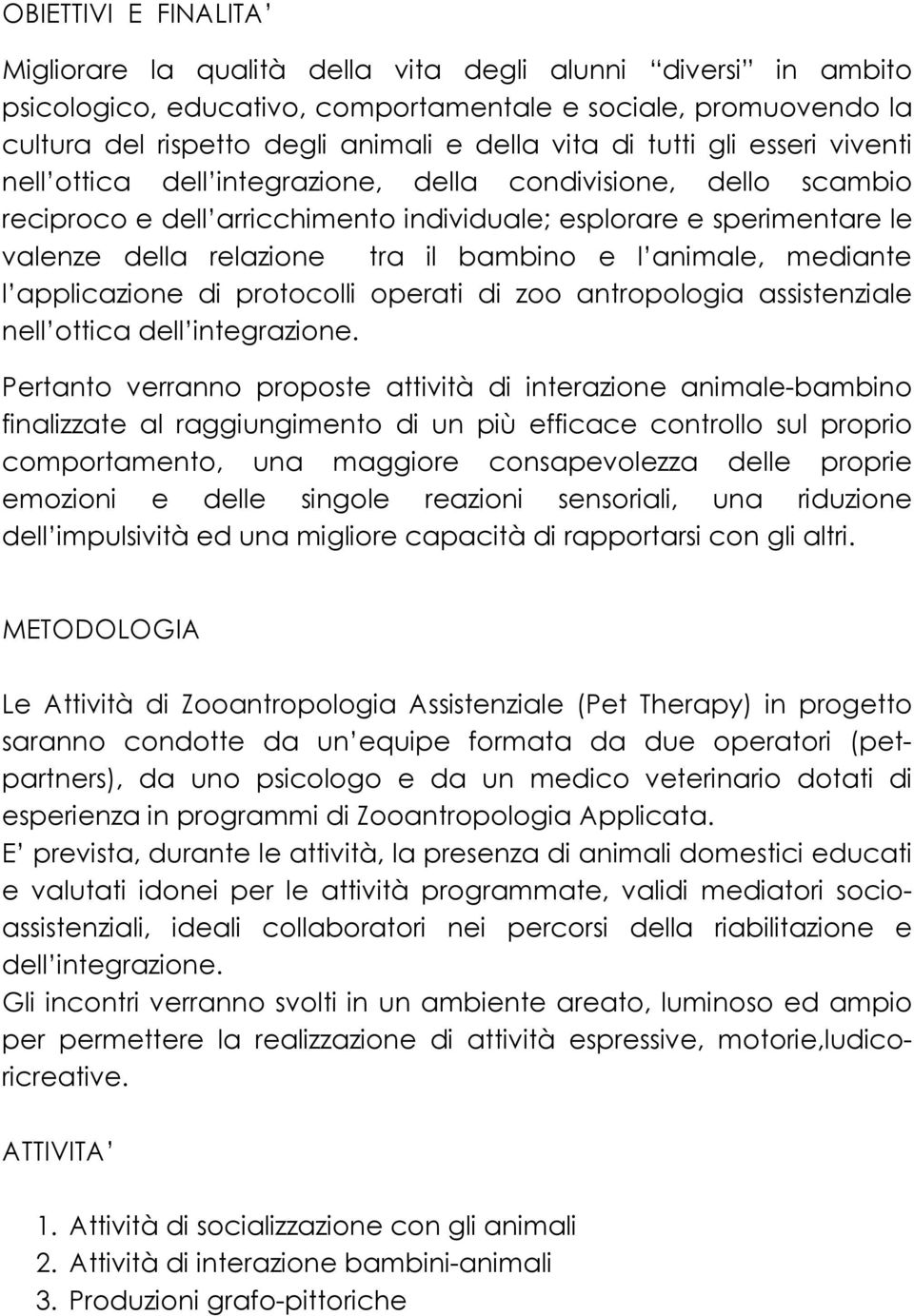 bambino e l animale, mediante l applicazione di protocolli operati di zoo antropologia assistenziale nell ottica dell integrazione.