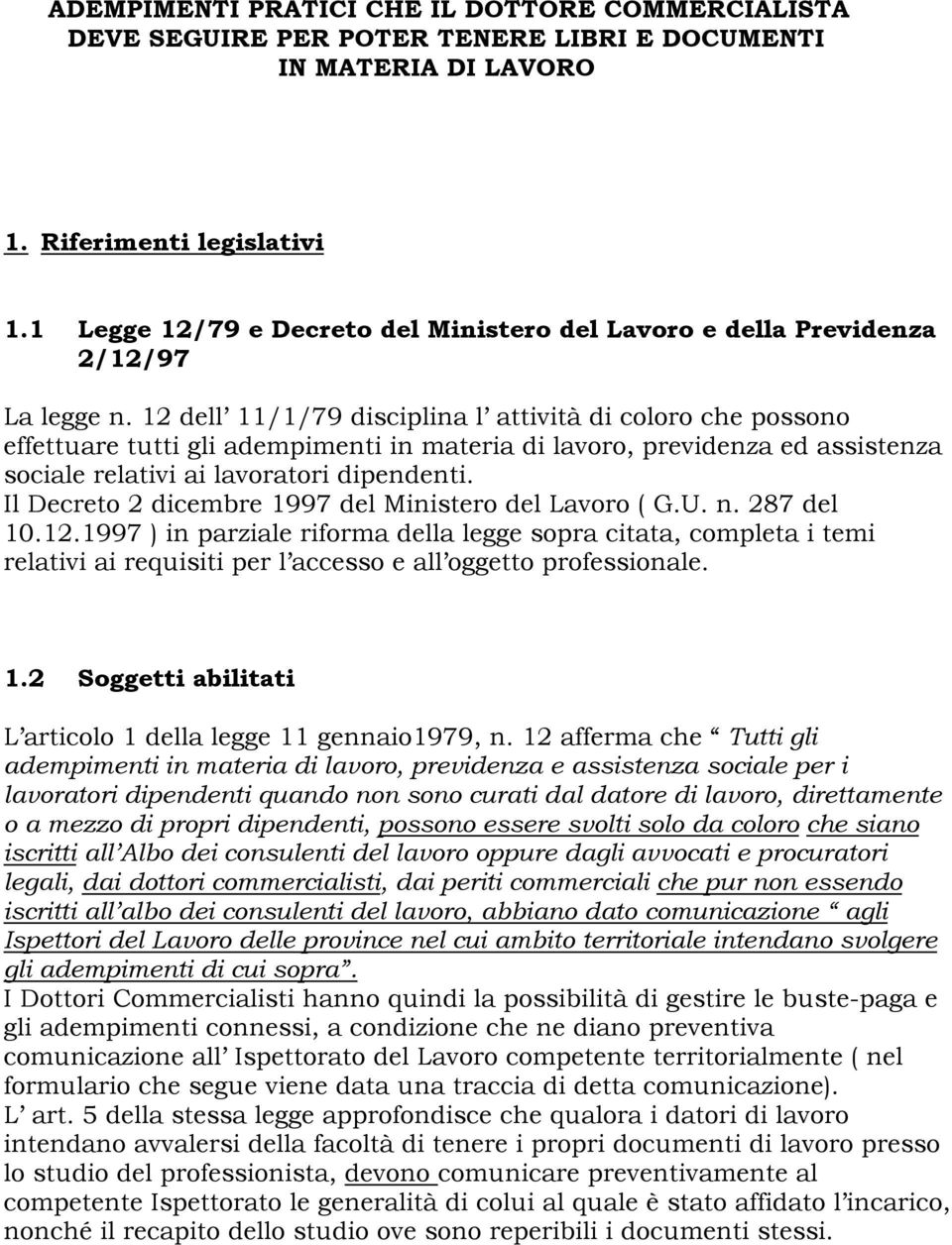 12 dell 11/1/79 disciplina l attività di coloro che possono effettuare tutti gli adempimenti in materia di lavoro, previdenza ed assistenza sociale relativi ai lavoratori dipendenti.