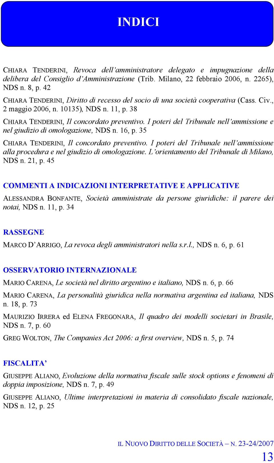 I poteri del Tribunale nell ammissione e nel giudizio di omologazione, NDS n. 16, p. 35 CHIARA TENDERINI, Il concordato preventivo.