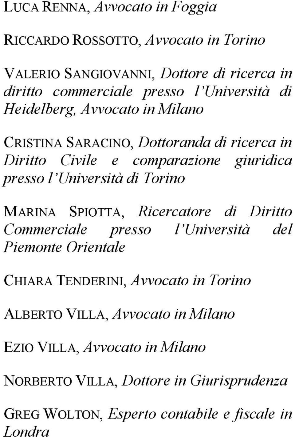 Università di Torino MARINA SPIOTTA, Ricercatore di Diritto Commerciale presso l Università del Piemonte Orientale CHIARA TENDERINI, Avvocato in