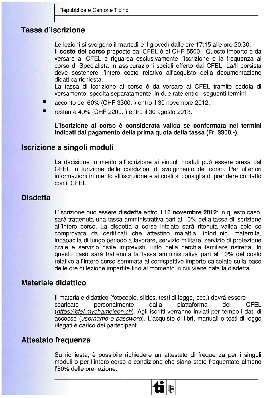 La/Il corsista deve sostenere l intero costo relativo all acquisto della documentazione didattica richiesta.