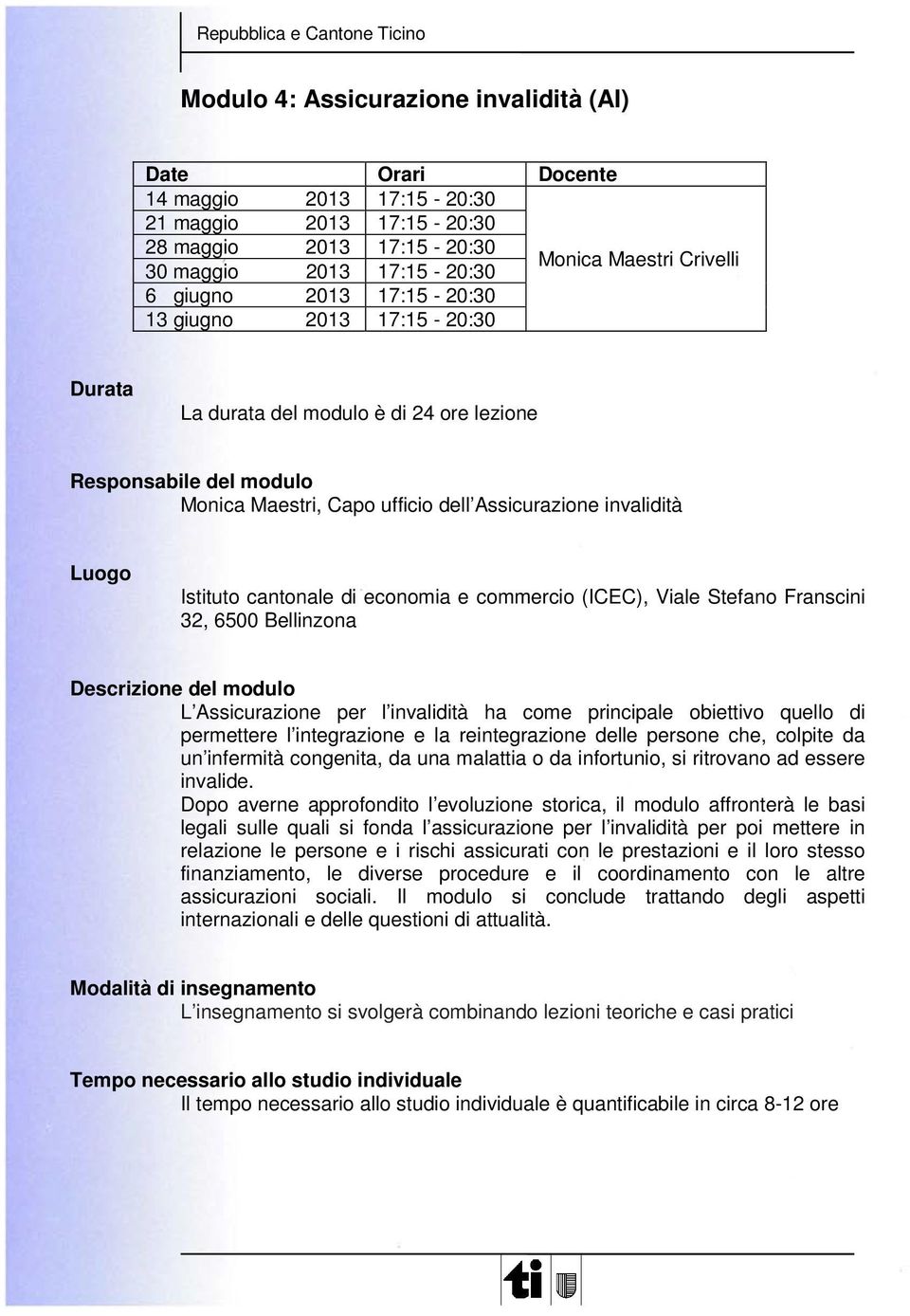 e commercio (ICEC), Viale Stefano Franscini 32, 6500 Bellinzona Descrizione del modulo L Assicurazione per l invalidità ha come principale obiettivo quello di permettere l integrazione e la