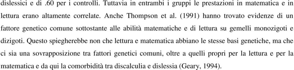 (1991) hanno trovato evidenze di un fattore genetico comune sottostante alle abilità matematiche e di lettura su gemelli monozigoti e dizigoti.