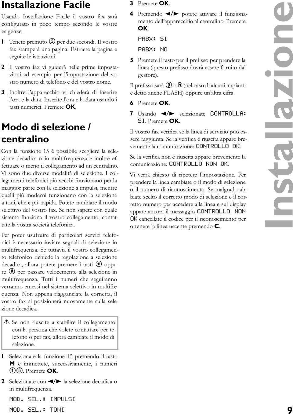 3 Inoltre l apparecchio vi chiederà di inserire l ora e la data. Inserite l ora e la data usando i tasti numerici. Premete OK.