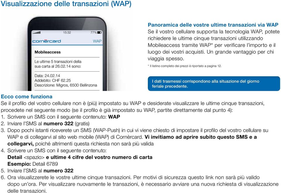 utilizzando Mobileaccess tramite WAP* per verificare l importo e il luogo dei vostri acquisti. Un grande vantaggio per chi viaggia spesso. * Il listino completo dei prezzi è riportato a pagina 12.