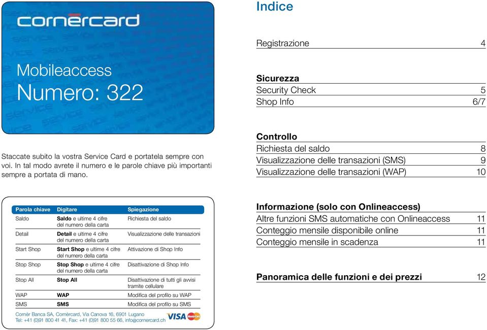 Controllo Richiesta del saldo 8 Visualizzazione delle transazioni (SMS) 9 Visualizzazione delle transazioni (WAP) 10 Parola chiave Digitare Spiegazione Saldo Saldo e ultime 4 cifre Richiesta del