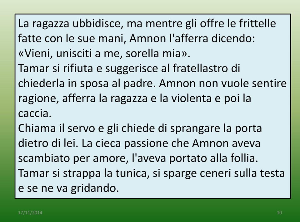 Amnon non vuole sentire ragione, afferra la ragazza e la violenta e poi la caccia.