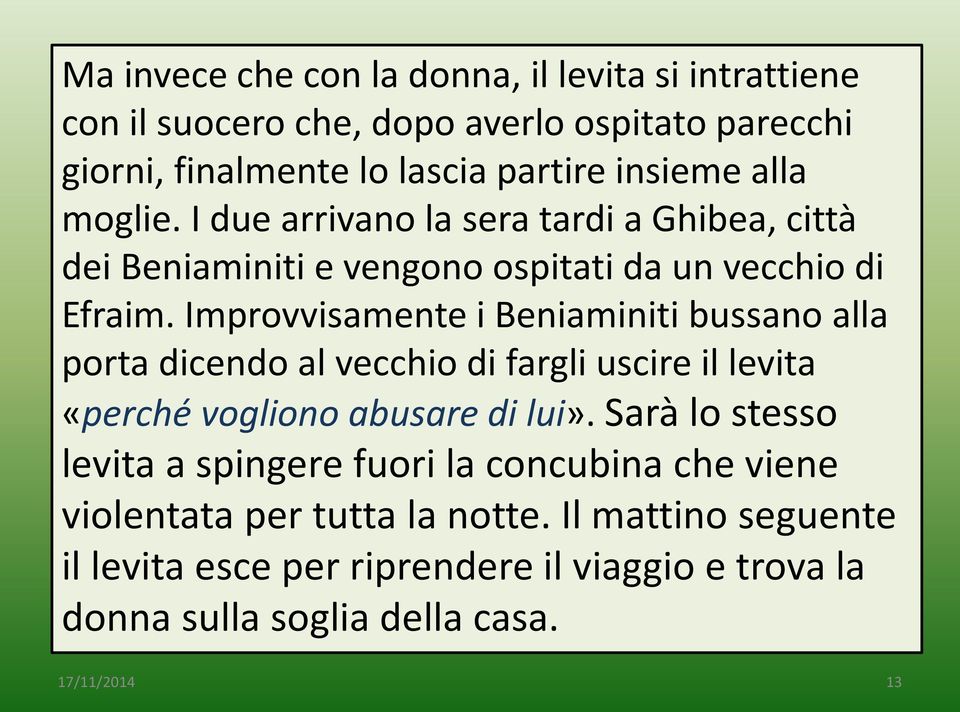 Improvvisamente i Beniaminiti bussano alla porta dicendo al vecchio di fargli uscire il levita «perché vogliono abusare di lui».