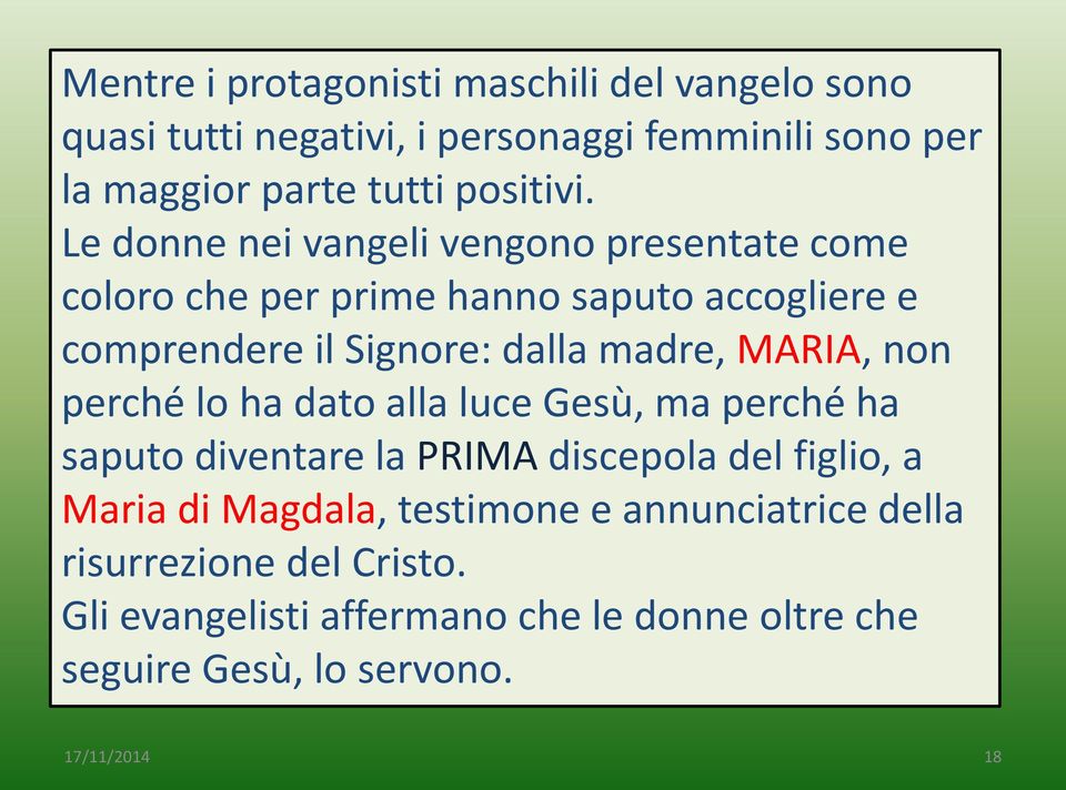 MARIA, non perché lo ha dato alla luce Gesù, ma perché ha saputo diventare la PRIMA discepola del figlio, a Maria di Magdala,